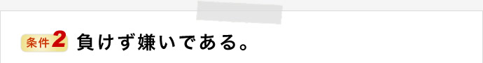 負けず嫌いである。