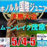 ★(G1:グレード1 決勝大会) 日本トリムカップ・第11回ハワイホノルル国際ジュニア選手権日本代表選抜決勝大会(36H) @ 5/4-5(千葉・大沢IC)ムーンレイクゴルフクラブ茂原コース
