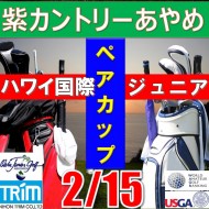 ★ペアチャレンジカップ(親子・祖父母・コーチ可)【千葉/関東予選会】日本トリムカップ・第13回ハワイ国際ジュニア選手権日本代表選抜@2.15(千葉・柏IC)紫カントリークラブあやめ36